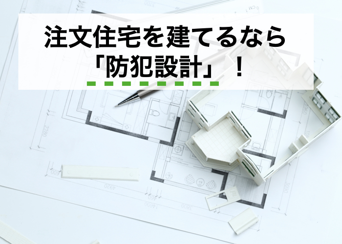 注文住宅を建てるなら「防犯環境設計」を重視